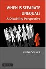 When is Separate Unequal A Disability Perspective