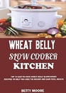 Wheat Belly Slow Cooker Kitchen Top 60 EasyToCook Wheat Belly Slow Cooker Recipes to Help You Lose the Weight and Gain Total Health