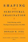 Shaping the Scriptural Imagination Truth Meaning and the Theological Interpretation of the Bible