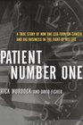Patient Number One  A True Story of How One CEO Took on Cancer and Big Business in the Fight of His Life