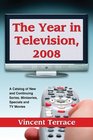 The Year in Television 2008 A Catalog of New and Continuing Series Miniseries Specials and TV Movies