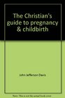 The Christian's guide to pregnancy  childbirth Choosing the best for you  your baby from conception to delivery