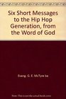 Six Short Messages to the Hip Hop Generation from the Word of God