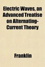 Electric Waves an Advanced Treatise on AlternatingCurrent Theory