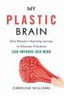 My Plastic Brain One Woman's Yearlong Journey to Discover If Science Can Improve Her Mind