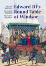 Edward III's Round Table at Windsor The House of the Round Table and the Windsor Festival of 1344