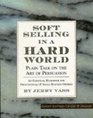 Soft Selling in a Hard World Plain Talk on the Art of Persuasion