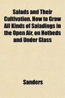 Salads and Their Cultivation How to Grow All Kinds of Saladings in the Open Air on Hotbeds and Under Glass