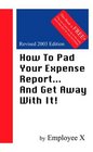 How To Pad Your Expense Report...And Get AwayWith It!, Revised Edition