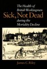 Sick Not Dead  The Health of British Workingmen during the Mortality Decline