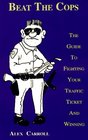Beat the Cops The Guide to Fighting Your Traffic Ticket and Winning