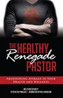 The Healthy Renegade Pastor Abandoning Average in Your Health and Wellness