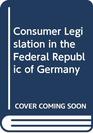 Consumer legislation in the Federal Republic of Germany A study