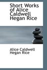 Short Works of Alice Caldwell Hegan Rice