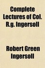 Complete Lectures of Col Rg Ingersoll