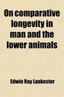 On comparative longevity in man and the lower animals