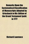 Remarks Upon the Systematical Classification of Manuscripts Adopted by Griesbach in His Edition of the Greek Testament publ in 1777