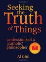 Seeking the Truth of Things confessions of a  philosopher
