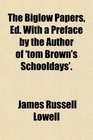 The Biglow Papers Ed With a Preface by the Author of 'tom Brown's Schooldays'