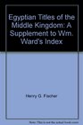 Egyptian Titles of the Middle Kingdom A Supplement to Wm Ward's Index