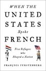 When the United States Spoke French Five Refugees Who Shaped a Nation