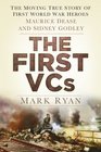 The First VCs The Moving True Story of First World War Heroes Maurice Dease and Frank Godley