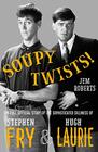 Soupy Twists The Full Official Story of the Sophisticated Silliness of Fry and Laurie