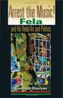 Arrest The Music Fela and His Rebel Art and Politics