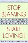 Stop Blaming Start Loving A SolutionOriented Approach to Improving Your Relationship