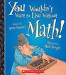 You Wouldn't Want to Live Without Math