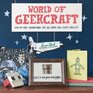 World of Geekcraft StepbyStep Instructions for 25 SuperCool Craft Projects