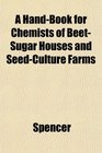 A HandBook for Chemists of BeetSugar Houses and SeedCulture Farms