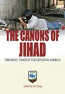 The Canons of Jihad: Terrorists\' Strategy for Defeating America