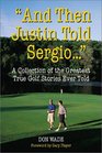 And Then Justin Told Sergio  A Collection of the Greatest True Golf Stories Ever Told