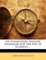 An Elementary English Grammar for the Use of Schools