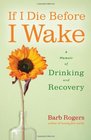 If I Die Before I Wake A Memoir of Drinking and Recovery