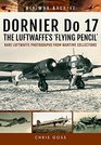 DORNIER Do 17  The Luftwaffe's 'Flying Pencil' Rare Luftwaffe Photographs From Wartime Collections
