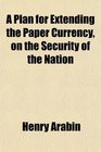 A Plan for Extending the Paper Currency on the Security of the Nation