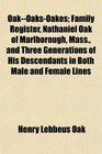OakOaksOakes Family Register Nathaniel Oak of Marlborough Mass and Three Generations of His Descendants in Both Male and Female Lines