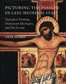 Picturing the Passion in Late Medieval Italy  Narrative Painting Franciscan Ideologies and the Levant