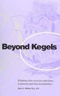 Beyond Kegels Fabulous Four Exercises and More  To Prevent and Treat Incontinence