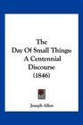 The Day Of Small Things A Centennial Discourse