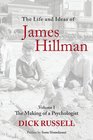 The Life and Ideas of James Hillman Volume 1 The Making of a Psychologist