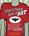 How to Think Like a Bat and 34 Other Really Interesting Uses of Philosophy Peter Cave