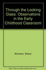 Through the Looking Glass Observations in the Early Childhood Classroom