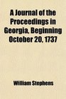 A Journal of the Proceedings in Georgia Beginning October 20 1737