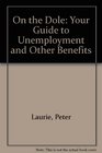 On the Dole Your Guide to Unemployment and Other Benefits