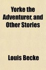 Yorke the Adventurer and Other Stories