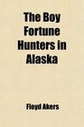 The Boy Fortune Hunters in Alaska