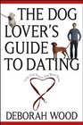 The Dog Lover's Guide to Dating  Using Cold Noses to Find Warm Hearts